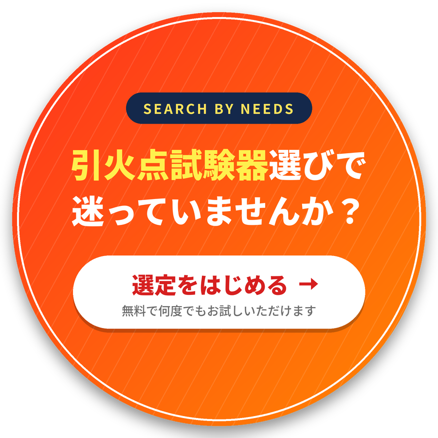 引火点試験器選びで迷っていませんか？ 選定をはじめる 無料で何度でもお試しいただけます